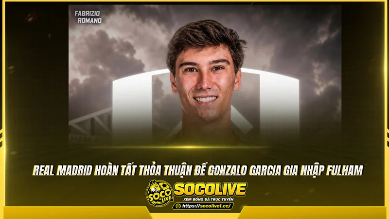 Real Madrid hoàn tất thỏa thuận để Gonzalo Garcia gia nhập Fulham Real Madrid hoàn tất thỏa thuận để Gonzalo Garcia gia nhập Fulham