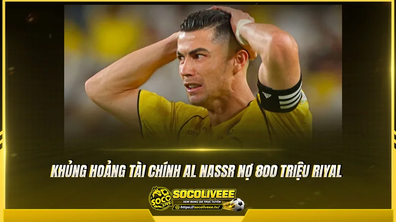 Khủng hoảng tài chính Al Nassr nợ 800 triệu Riyal Khủng hoảng tài chính Al Nassr nợ 800 triệu Riyal