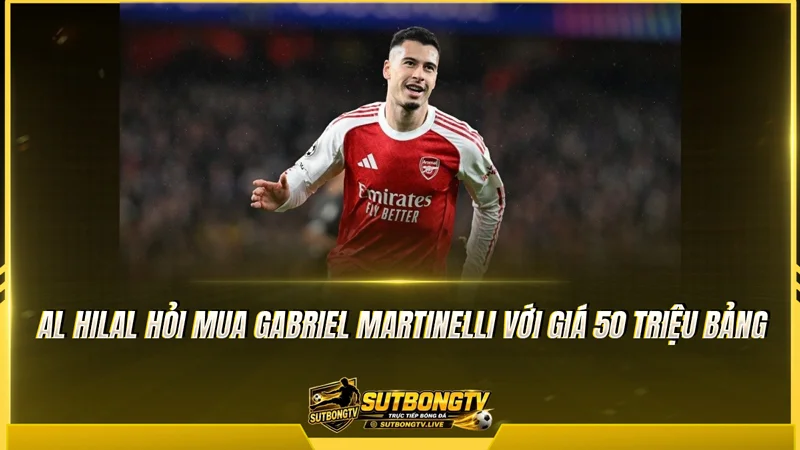 Al Hilal hỏi mua Gabriel Martinelli với giá 50 triệu bảng Al Hilal hỏi mua Gabriel Martinelli với giá 50 triệu bảng