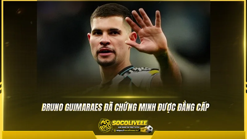 Bruno Guimaraes đã chứng minh được đẳng cấp tại Ngoại Hạng Anh