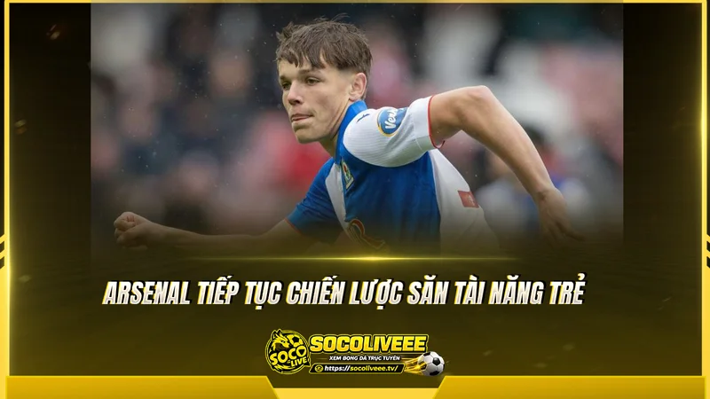 Arsenal tiếp tục chiến lược săn tài năng trẻ