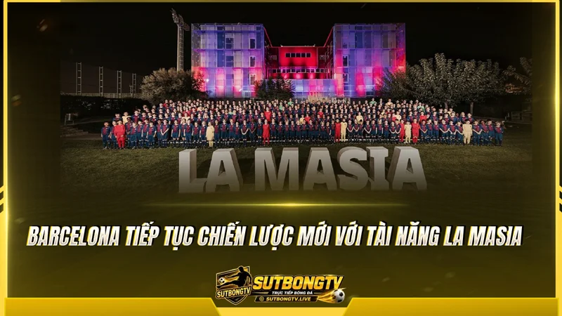 Barcelona tiếp tục chiến lược mới với tài năng La Masia