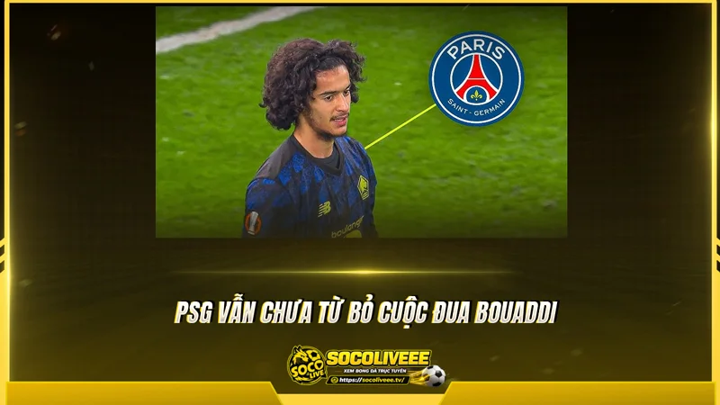 PSG vẫn chưa từ bỏ cuộc đua Bouaddi