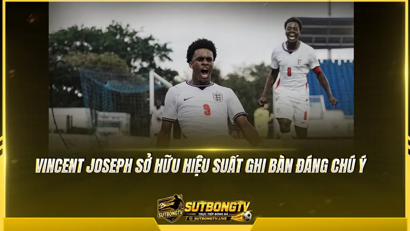 Vincent Joseph sở hữu hiệu suất ghi bàn đáng chú ý