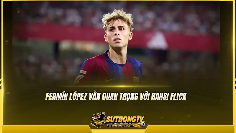 Fermín López vẫn quan trọng với Hansi Flick