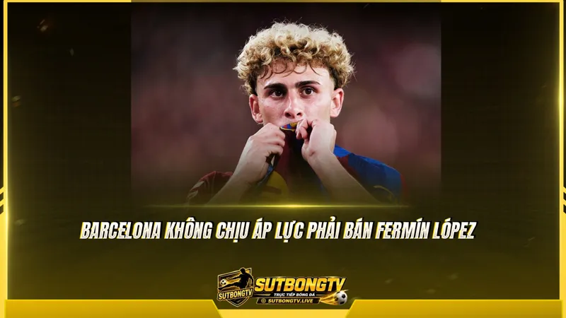 Barcelona không chịu áp lực phải bán Fermín López