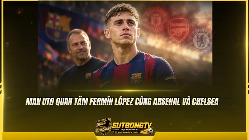 Man Utd quan tâm Fermín López cùng Arsenal và Chelsea