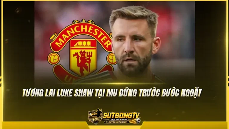 Tương lai Luke Shaw tại MU: Chỉ được đề nghị hợp đồng ngắn